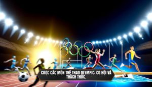 Cược các môn thể thao Olympic_ Cơ hội và thách thức.
